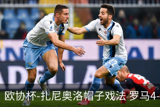 欧协杯-扎尼奥洛帽子戏法 罗马4-0大胜翻盘晋级